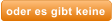 oder es gibt keine